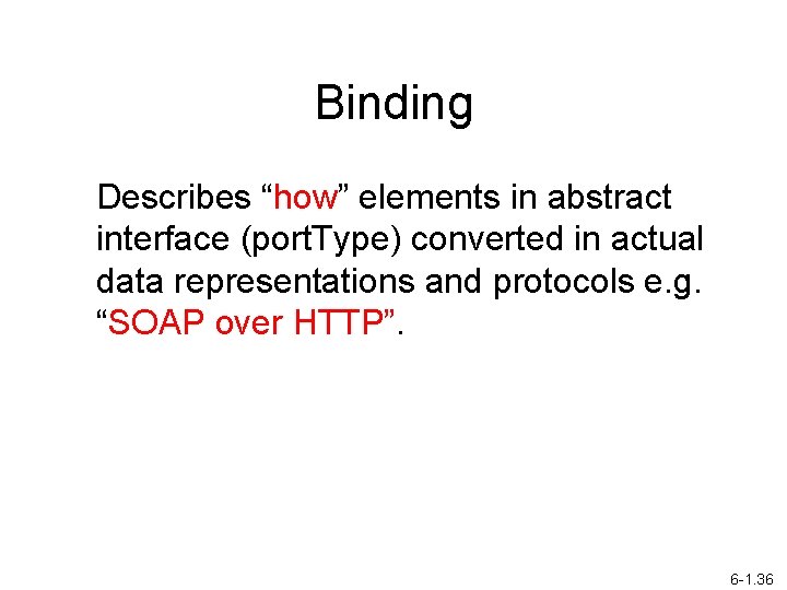 Binding Describes “how” elements in abstract interface (port. Type) converted in actual data representations