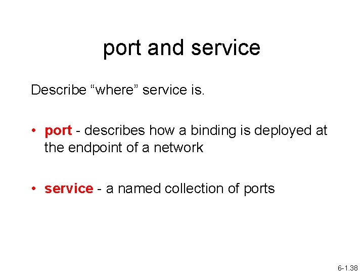 port and service Describe “where” service is. • port - describes how a binding