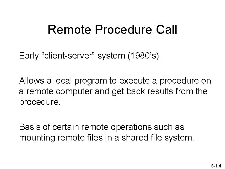 Remote Procedure Call Early “client-server” system (1980’s). Allows a local program to execute a