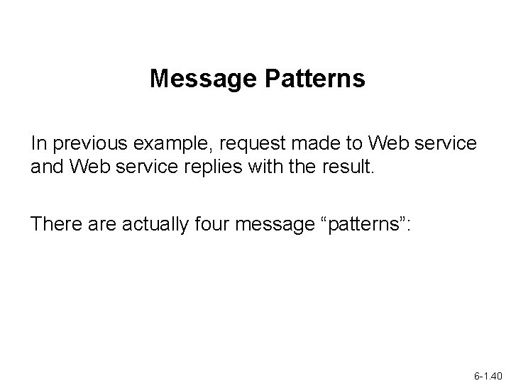 Message Patterns In previous example, request made to Web service and Web service replies