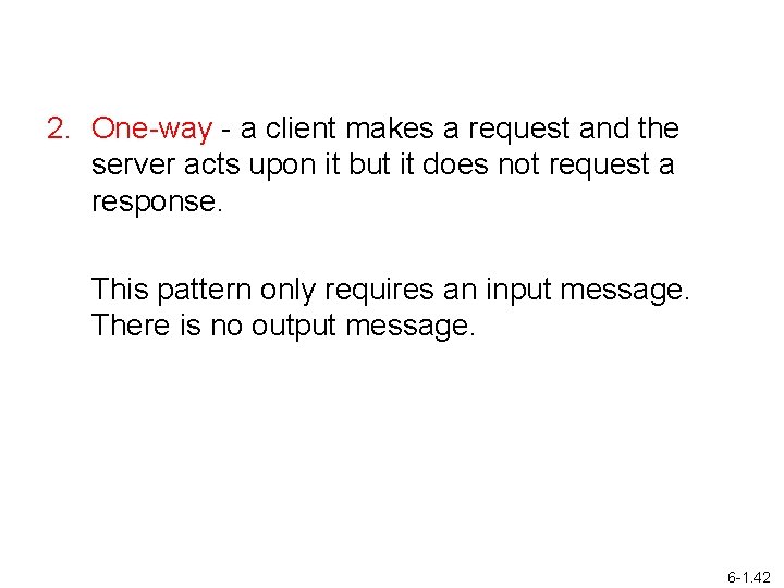 2. One-way - a client makes a request and the server acts upon it