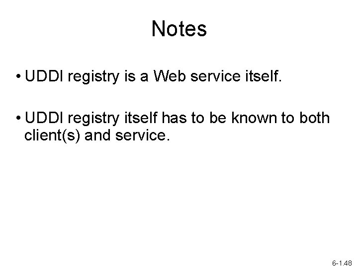 Notes • UDDI registry is a Web service itself. • UDDI registry itself has