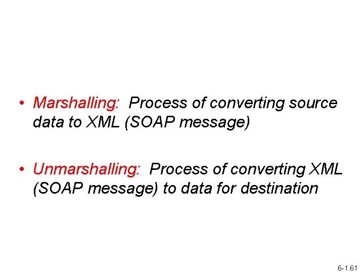  • Marshalling: Process of converting source data to XML (SOAP message) • Unmarshalling: