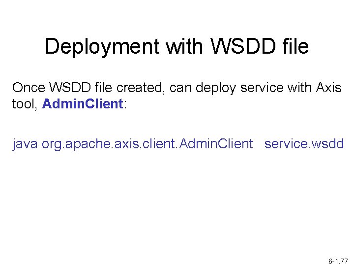 Deployment with WSDD file Once WSDD file created, can deploy service with Axis tool,