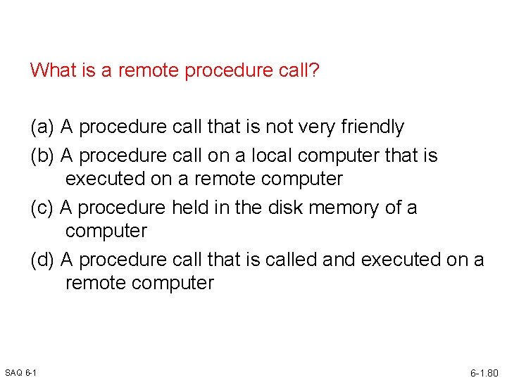What is a remote procedure call? (a) A procedure call that is not very