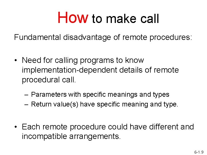 How to make call Fundamental disadvantage of remote procedures: • Need for calling programs