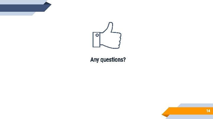 Any questions? 14 