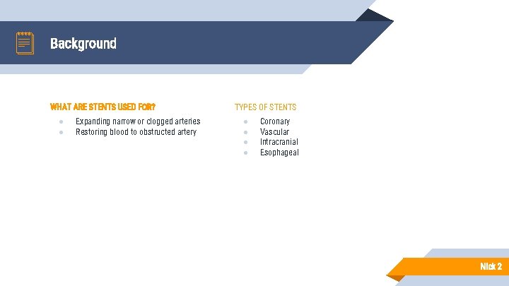 Background WHAT ARE STENTS USED FOR? ● ● Expanding narrow or clogged arteries Restoring