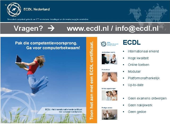 Vragen? www. ecdl. nl / info@ecdl. nl ECDL § Internationaal erkend § Hoge kwaliteit