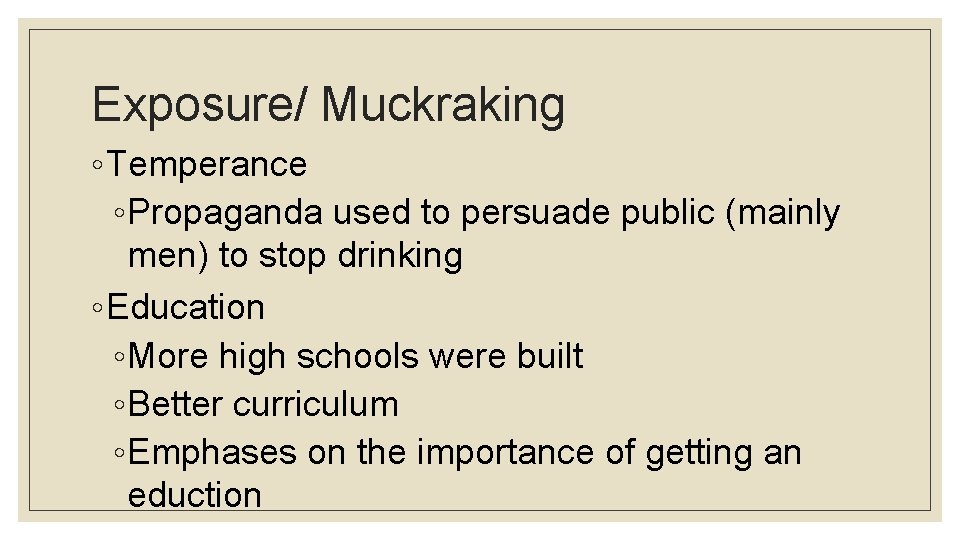 Exposure/ Muckraking ◦ Temperance ◦ Propaganda used to persuade public (mainly men) to stop