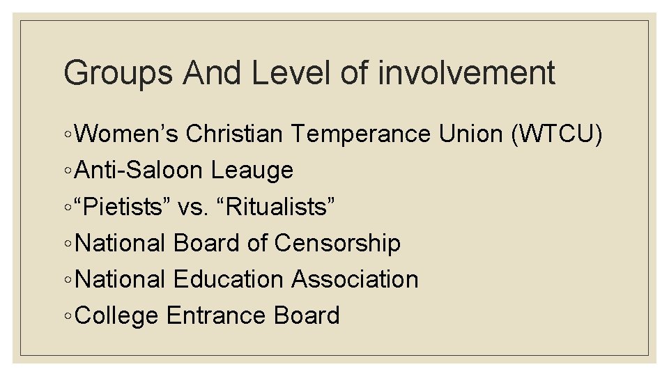 Groups And Level of involvement ◦ Women’s Christian Temperance Union (WTCU) ◦ Anti-Saloon Leauge