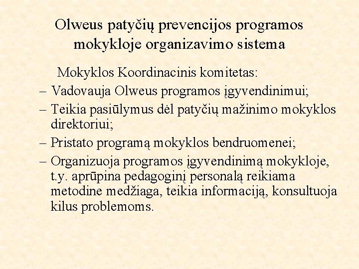 Olweus patyčių prevencijos programos mokykloje organizavimo sistema Mokyklos Koordinacinis komitetas: – Vadovauja Olweus programos