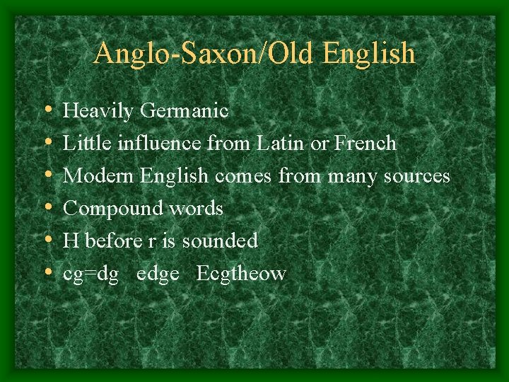 Anglo-Saxon/Old English • • • Heavily Germanic Little influence from Latin or French Modern