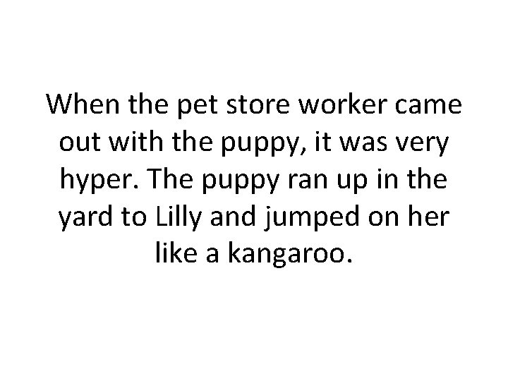 When the pet store worker came out with the puppy, it was very hyper.