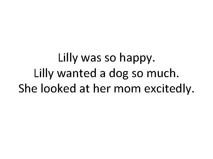 Lilly was so happy. Lilly wanted a dog so much. She looked at her