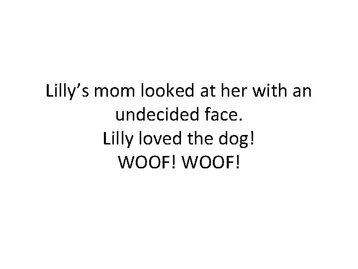 Lilly’s mom looked at her with an undecided face. Lilly loved the dog! WOOF!