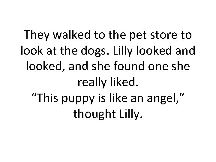 They walked to the pet store to look at the dogs. Lilly looked and