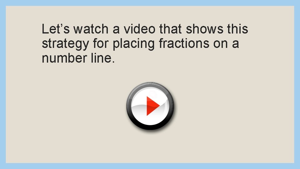 Let’s watch a video that shows this strategy for placing fractions on a number