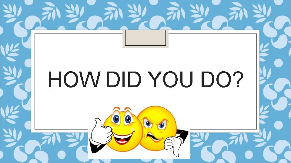 HOW DID YOU DO? 