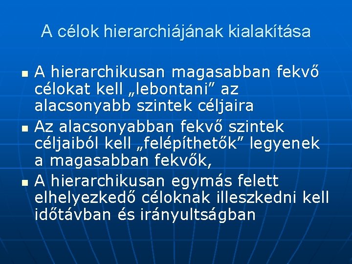 A célok hierarchiájának kialakítása n n n A hierarchikusan magasabban fekvő célokat kell „lebontani”