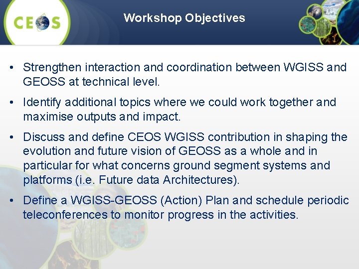 Workshop Objectives • Strengthen interaction and coordination between WGISS and GEOSS at technical level.