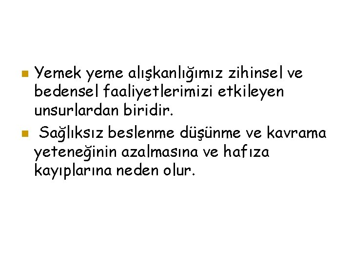  Yemek yeme alışkanlığımız zihinsel ve bedensel faaliyetlerimizi etkileyen unsurlardan biridir. Sağlıksız beslenme düşünme