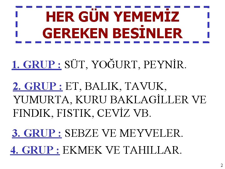 HER GÜN YEMEMİZ GEREKEN BESİNLER 1. GRUP : SÜT, YOĞURT, PEYNİR. 2. GRUP :