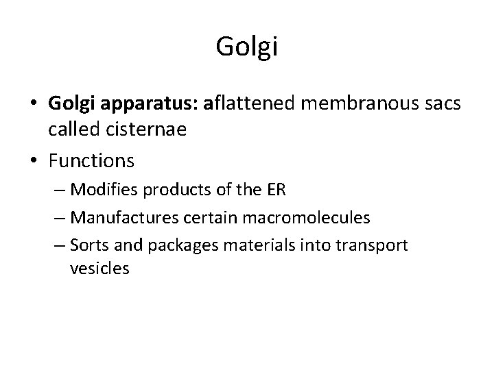 Golgi • Golgi apparatus: aflattened membranous sacs called cisternae • Functions – Modifies products