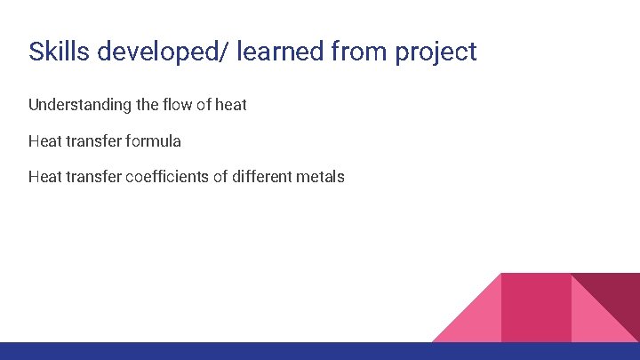 Skills developed/ learned from project Understanding the flow of heat Heat transfer formula Heat