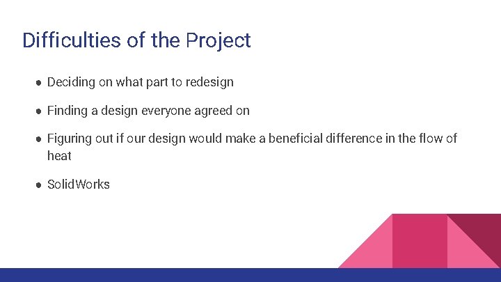Difficulties of the Project ● Deciding on what part to redesign ● Finding a