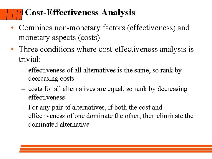 Cost-Effectiveness Analysis • Combines non-monetary factors (effectiveness) and monetary aspects (costs) • Three conditions