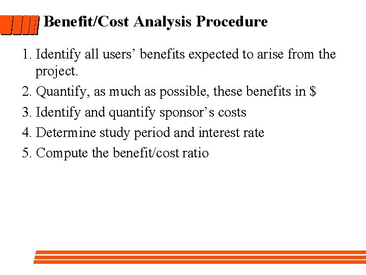 Benefit/Cost Analysis Procedure 1. Identify all users’ benefits expected to arise from the project.