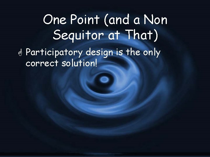 One Point (and a Non Sequitor at That) G Participatory design is the only