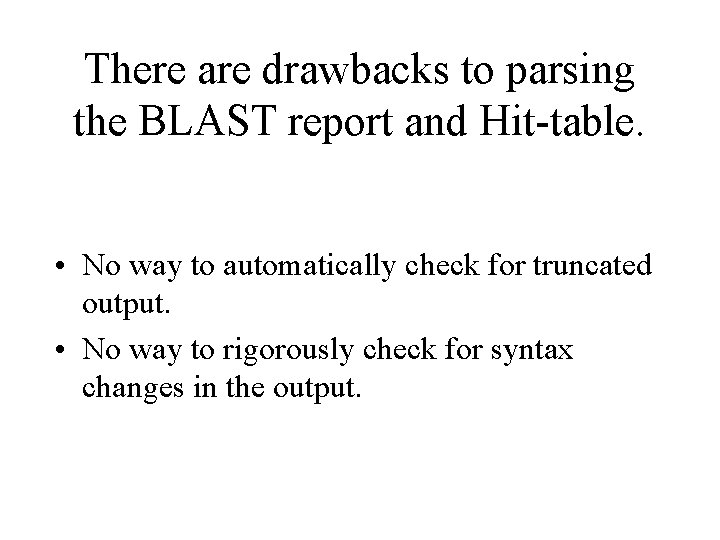 There are drawbacks to parsing the BLAST report and Hit-table. • No way to
