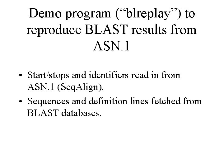 Demo program (“blreplay”) to reproduce BLAST results from ASN. 1 • Start/stops and identifiers