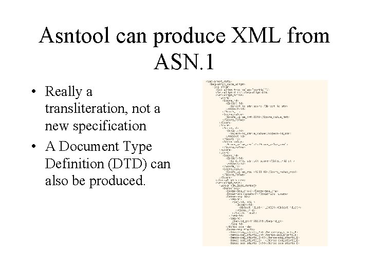 Asntool can produce XML from ASN. 1 • Really a transliteration, not a new