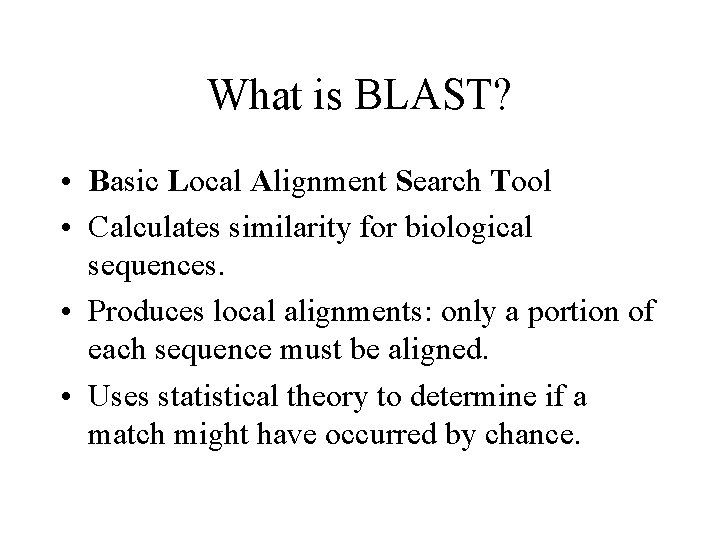 What is BLAST? • Basic Local Alignment Search Tool • Calculates similarity for biological