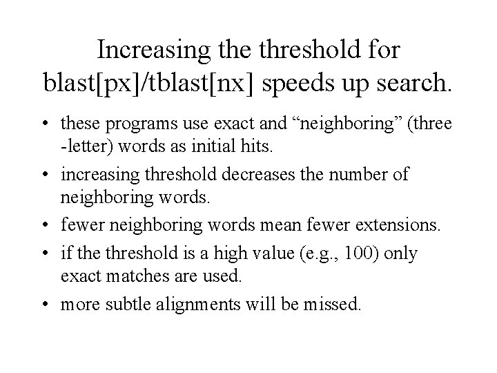 Increasing the threshold for blast[px]/tblast[nx] speeds up search. • these programs use exact and