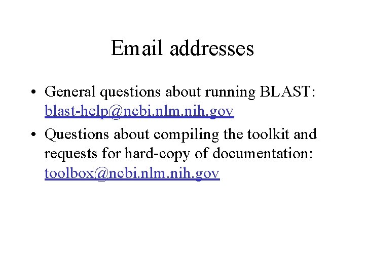 Email addresses • General questions about running BLAST: blast-help@ncbi. nlm. nih. gov • Questions