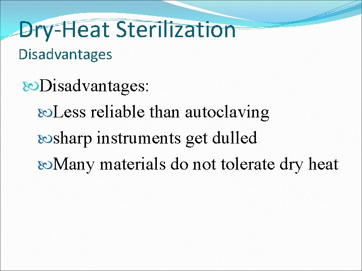 Dry-Heat Sterilization Disadvantages: Less reliable than autoclaving sharp instruments get dulled Many materials do