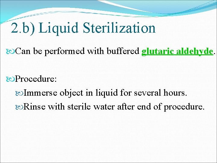 2. b) Liquid Sterilization Can be performed with buffered glutaric aldehyde. Procedure: Immerse object