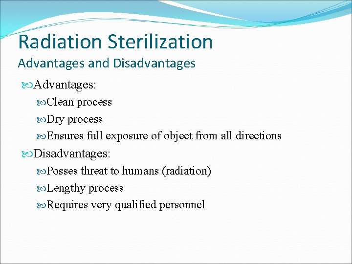 Radiation Sterilization Advantages and Disadvantages Advantages: Clean process Dry process Ensures full exposure of