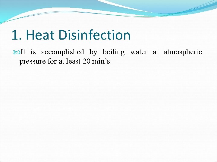 1. Heat Disinfection It is accomplished by boiling water at atmospheric pressure for at