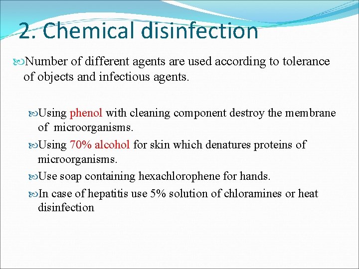 2. Chemical disinfection Number of different agents are used according to tolerance of objects