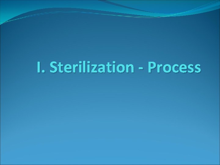 I. Sterilization - Process 