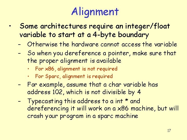 Alignment • Some architectures require an integer/float variable to start at a 4 -byte