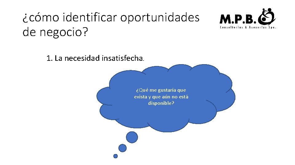 ¿cómo identificar oportunidades de negocio? 1. La necesidad insatisfecha. ¿Qué me gustaría que exista