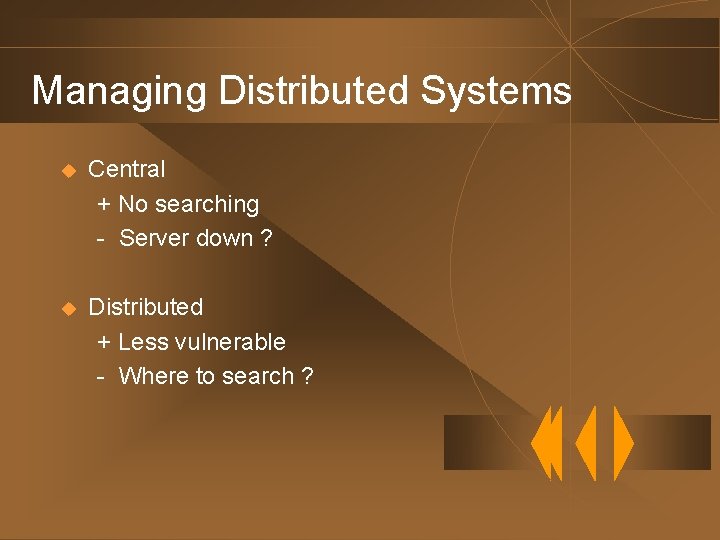 Managing Distributed Systems u Central + No searching - Server down ? u Distributed