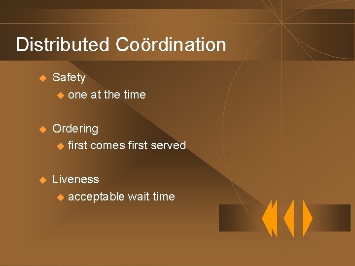 Distributed Coördination u Safety u one at the time u Ordering u first comes
