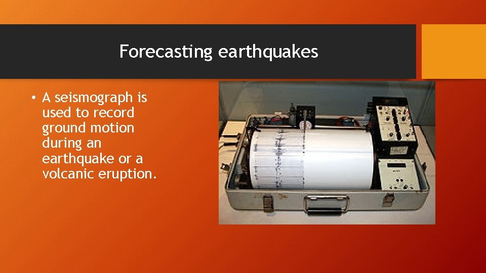 Forecasting earthquakes • A seismograph is used to record ground motion during an earthquake